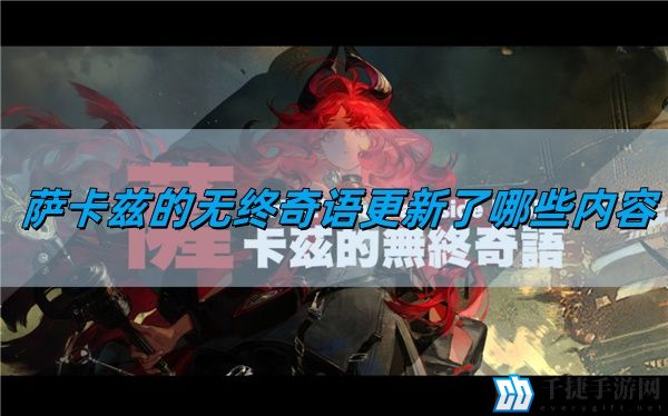 明日方舟萨卡兹的无终奇语更新了哪些内容-萨卡兹的无终奇语更新内容介绍